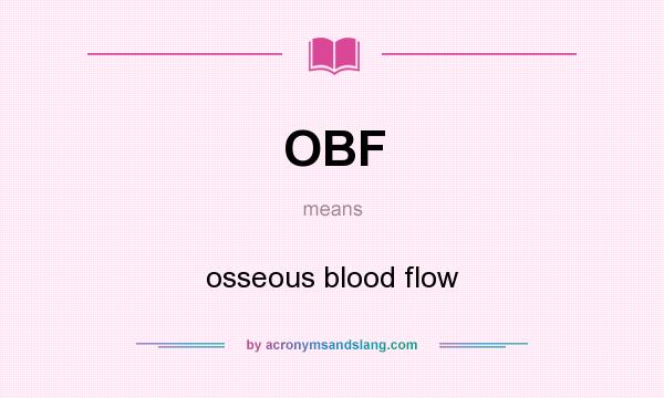 What does OBF mean? It stands for osseous blood flow
