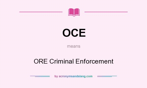 What does OCE mean? It stands for ORE Criminal Enforcement
