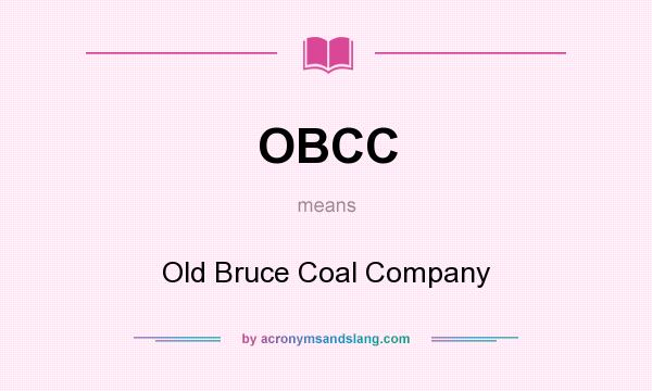 What does OBCC mean? It stands for Old Bruce Coal Company