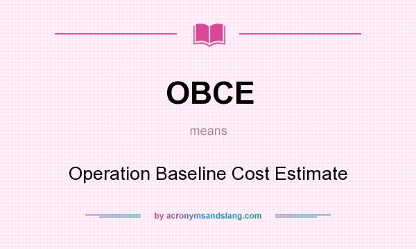 What does OBCE mean? It stands for Operation Baseline Cost Estimate