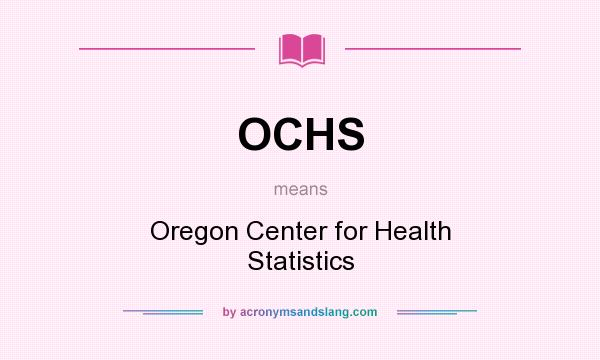 What does OCHS mean? It stands for Oregon Center for Health Statistics