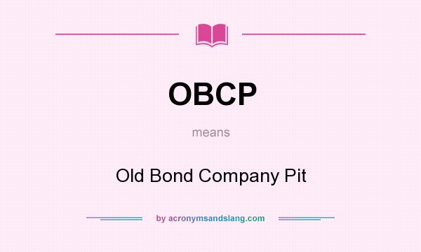 What does OBCP mean? It stands for Old Bond Company Pit