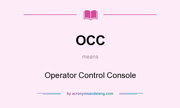 What does OCC mean? It stands for Operator Control Console
