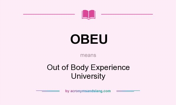 What does OBEU mean? It stands for Out of Body Experience University