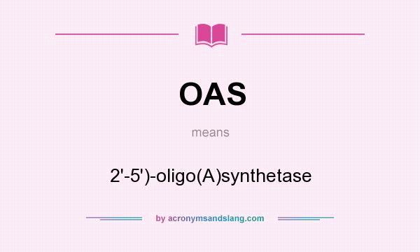What does OAS mean? It stands for 2`-5`)-oligo(A)synthetase