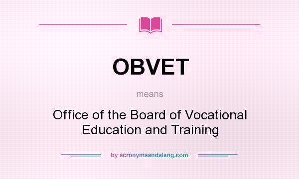 What does OBVET mean? It stands for Office of the Board of Vocational Education and Training