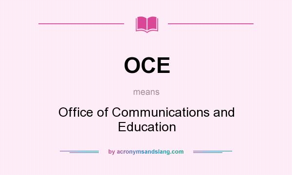 What does OCE mean? It stands for Office of Communications and Education