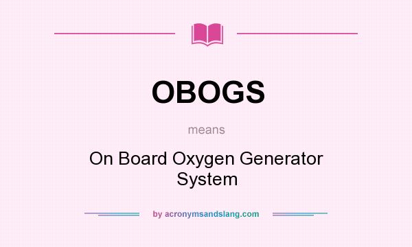 What does OBOGS mean? It stands for On Board Oxygen Generator System