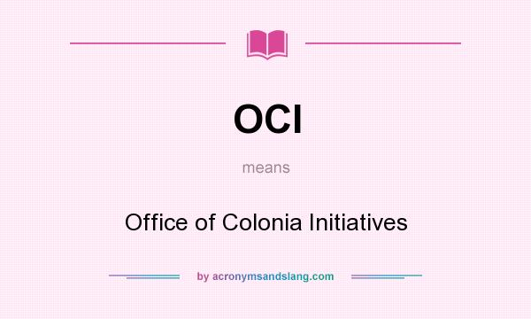 What does OCI mean? It stands for Office of Colonia Initiatives