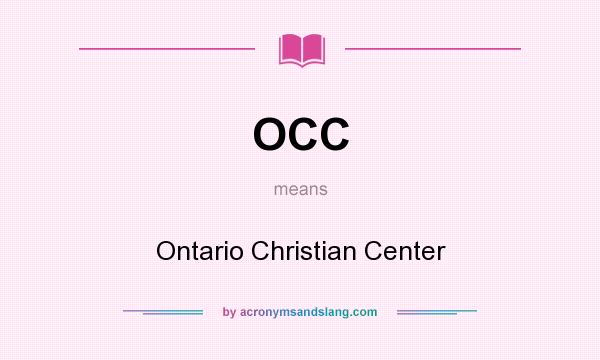 What does OCC mean? It stands for Ontario Christian Center