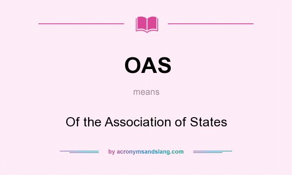 What does OAS mean? It stands for Of the Association of States