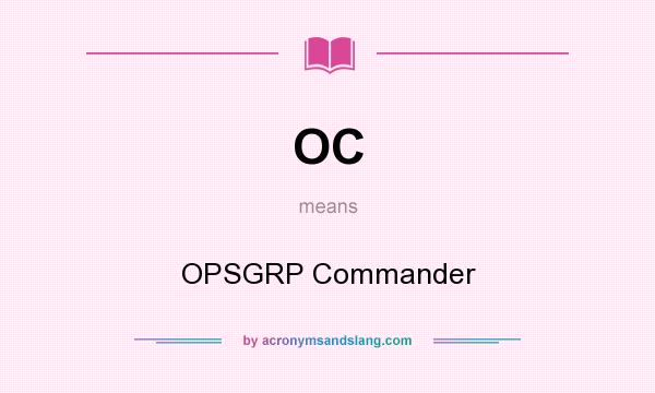 What does OC mean? It stands for OPSGRP Commander