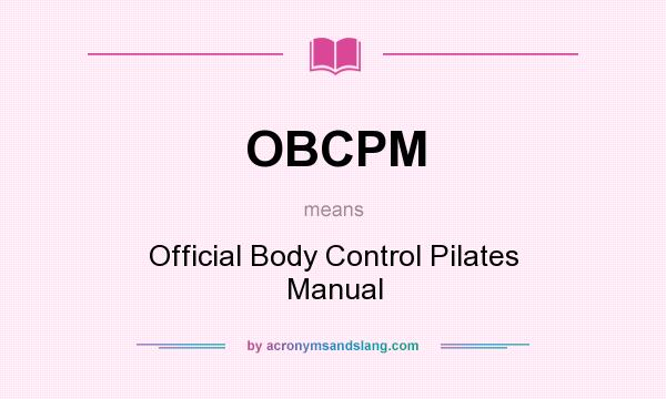 What does OBCPM mean? It stands for Official Body Control Pilates Manual