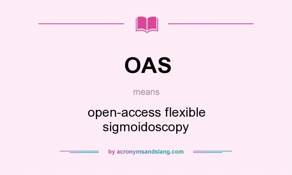 What does OAS mean? It stands for open-access flexible sigmoidoscopy