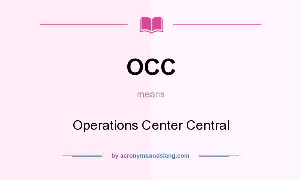 What does OCC mean? It stands for Operations Center Central
