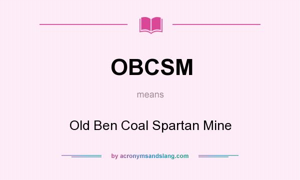 What does OBCSM mean? It stands for Old Ben Coal Spartan Mine