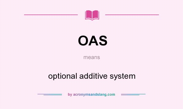 What does OAS mean? It stands for optional additive system