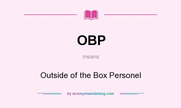 What does OBP mean? It stands for Outside of the Box Personel