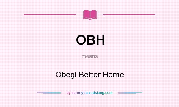 What does OBH mean? It stands for Obegi Better Home
