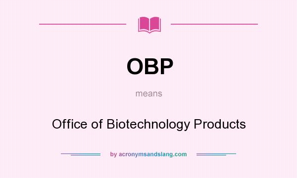 What does OBP mean? It stands for Office of Biotechnology Products