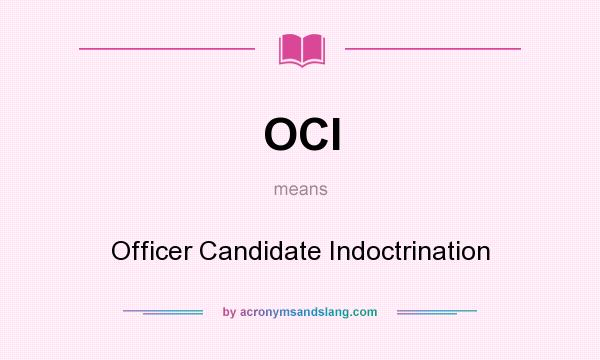 What does OCI mean? It stands for Officer Candidate Indoctrination