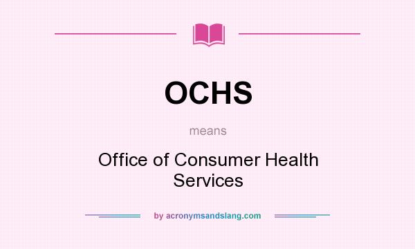 What does OCHS mean? It stands for Office of Consumer Health Services