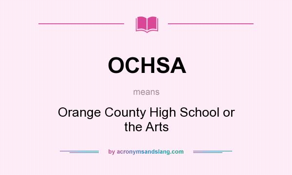 What does OCHSA mean? It stands for Orange County High School or the Arts