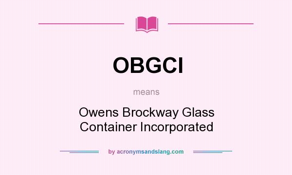What does OBGCI mean? It stands for Owens Brockway Glass Container Incorporated