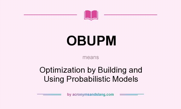 What does OBUPM mean? It stands for Optimization by Building and Using Probabilistic Models