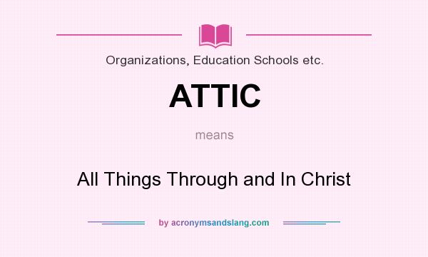 What does ATTIC mean? It stands for All Things Through and In Christ