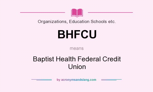 What does BHFCU mean? It stands for Baptist Health Federal Credit Union