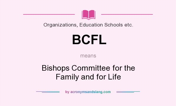 What does BCFL mean? It stands for Bishops Committee for the Family and for Life