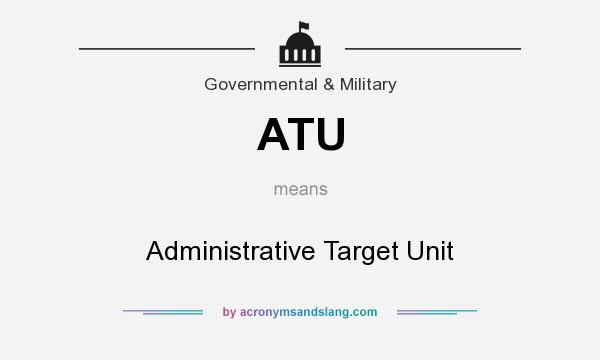 What does ATU mean? It stands for Administrative Target Unit