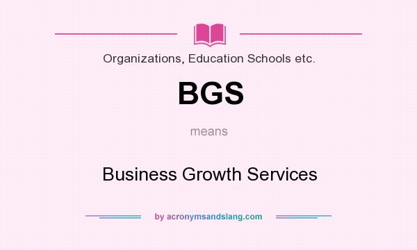 What does BGS mean? It stands for Business Growth Services