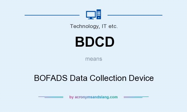 What does BDCD mean? It stands for BOFADS Data Collection Device