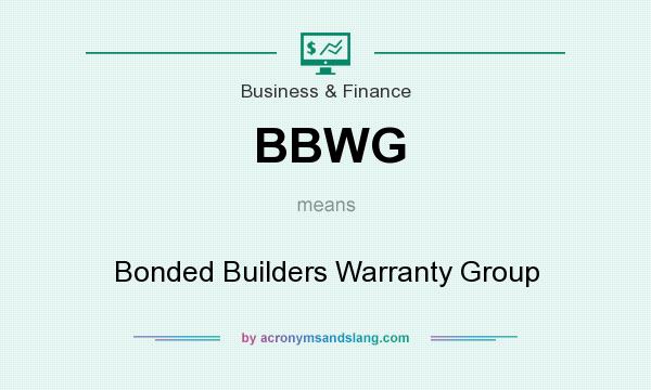What does BBWG mean? It stands for Bonded Builders Warranty Group