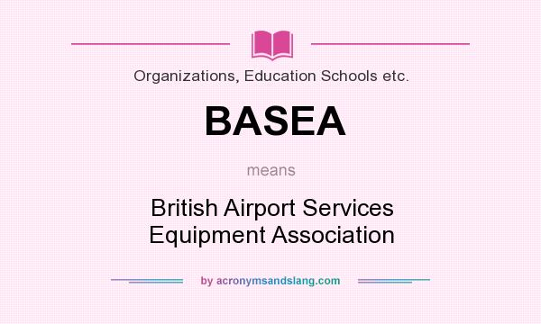 What does BASEA mean? It stands for British Airport Services Equipment Association