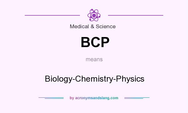 What does BCP mean? It stands for Biology-Chemistry-Physics