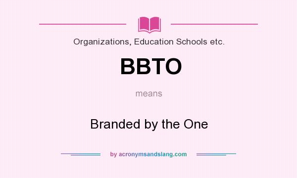 What does BBTO mean? It stands for Branded by the One