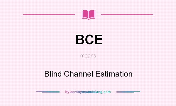 What does BCE mean? It stands for Blind Channel Estimation