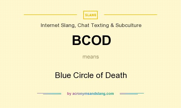 What does BCOD mean? It stands for Blue Circle of Death