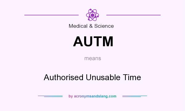 What does AUTM mean? It stands for Authorised Unusable Time