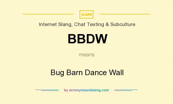 What does BBDW mean? It stands for Bug Barn Dance Wall