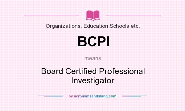 What does BCPI mean? It stands for Board Certified Professional Investigator