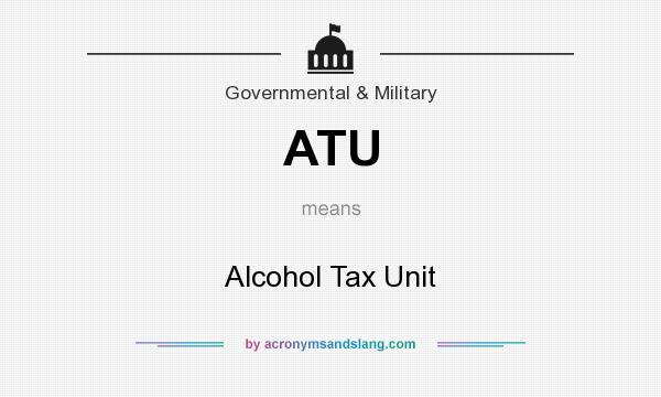 What does ATU mean? It stands for Alcohol Tax Unit