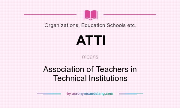 What does ATTI mean? It stands for Association of Teachers in Technical Institutions