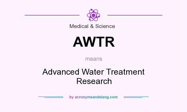 What does AWTR mean? It stands for Advanced Water Treatment Research