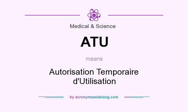 What does ATU mean? It stands for Autorisation Temporaire d`Utilisation