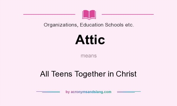 What does Attic mean? It stands for All Teens Together in Christ