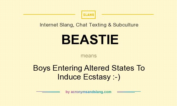 What does BEASTIE mean? It stands for Boys Entering Altered States To Induce Ecstasy :-)